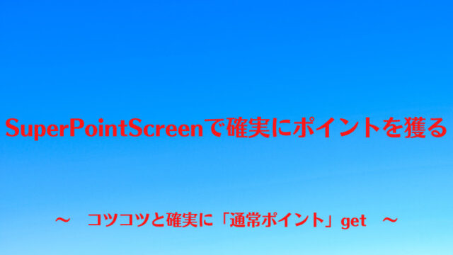 SuperPointScreenで確実にポイントを獲る