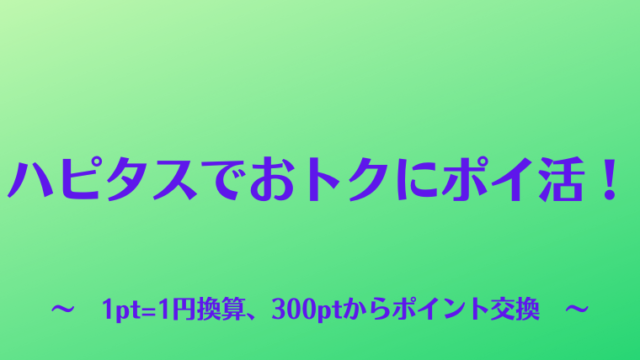 ハピタスでおトクにポイ活！